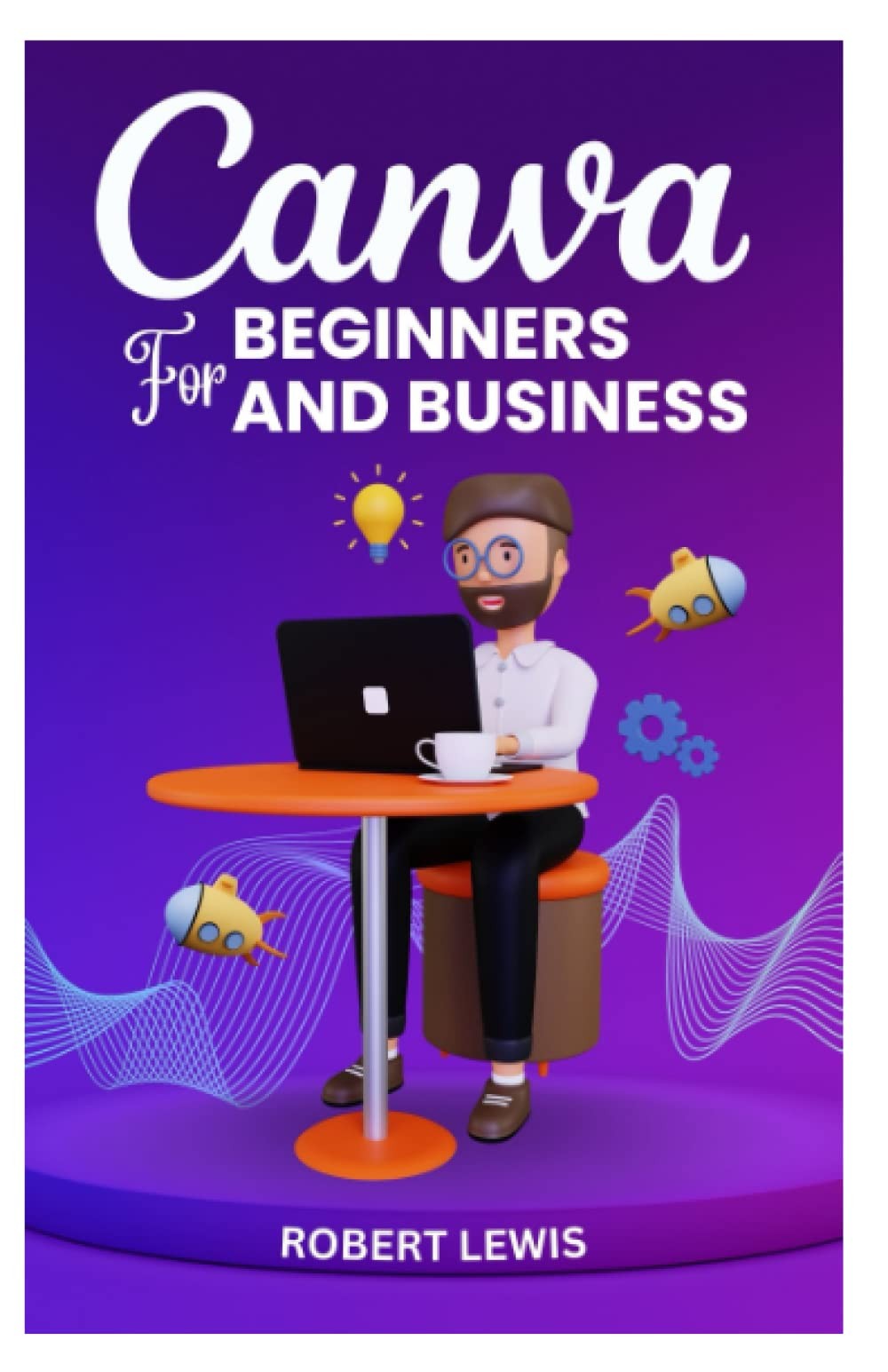 CANVA FOR BEGINNERS AND BUSINESS The Ultimate Graphic Design Guide with Compl…